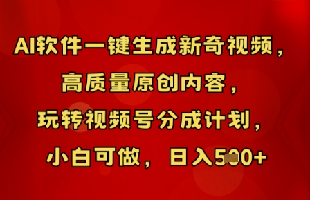 AI软件一键生成新奇视频,高质量原创内容,玩转视频号分成计划,小白可做,日入5张-轻创终点站